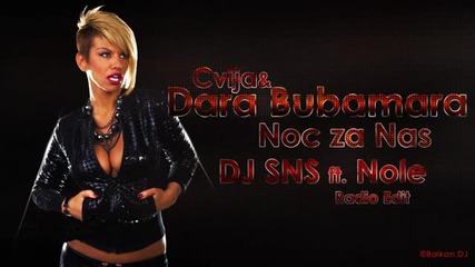 Dj Sns feat Nole - Dara & Cvija - Noc za Nas (radio Remix)