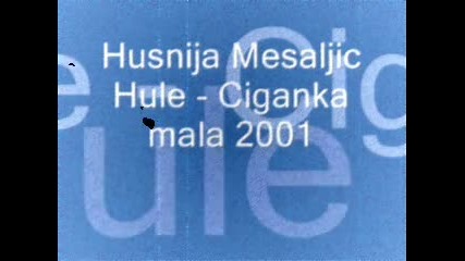 Husnija Mesaljic Hule - Ciganka mala 2001 