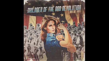 *2016* Lana Del Rey - Children Of The Bad Revolution