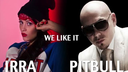 Irra ft. Pitbull - We like it