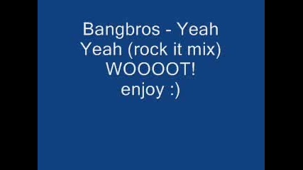 Bangbros - Yeah Yeah (rock It Mix) 