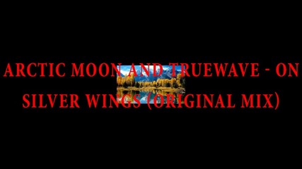 Arctic Moon And Truewave - On Silver Wings (original Mix)