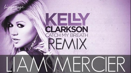 Kelly Clarkson - Catch My Breath ( Liam Mercier Remix ) [high quality]