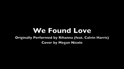 Rihanna - We Found Love feat. Calvin Harris - Cover By Megan Nicole