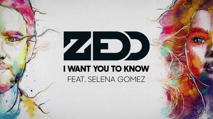 Zedd feat. Selena Gomez - I Want You To Know