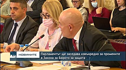 Парламентът ще заседава извънредно за промените в Закона за Бюрото за защита