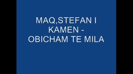 Maq, Stefan I Kamen - Obicham Te Milo