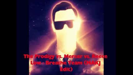 The Prodigy vs Mercer vs. Reece Low - Breathe Team [makj Edit]