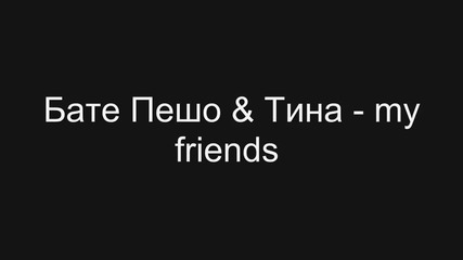 Бате Пешо & Тина - Моите Приятели