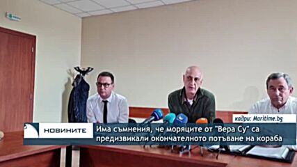 Има съмнения, че моряците от "Вера Су" са предизвикали окончателното потъване на кораба