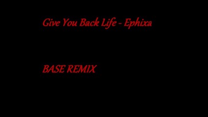 Give You Back Life - Ephixa _ Base Remix _