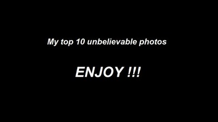 top_10_unbelievable_photos_must_
