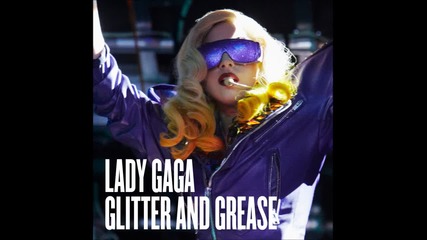 Lady Gaga - Glitter & Grease (високо качество)