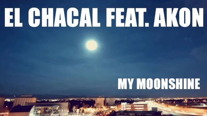 New! El Chacal Feat. Akon - My Moonshine