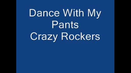 Crazy Rockers Dance With My Pants 