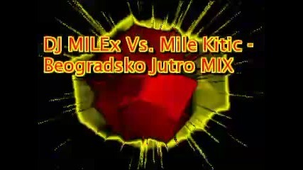 Dj Milex Vs. Mile Kitic - Beogradsko Jutro Mix 
