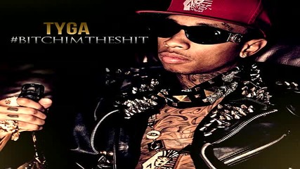 Tyga - Bitch I'm The Shit