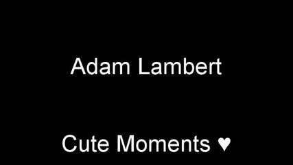 Adam Lambert - The Cutest Man