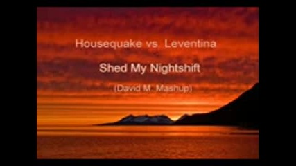 Housequake vs Leventina - Shed My Nightshift (david M Mashup) 