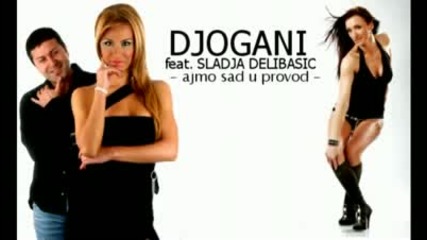 Djogani feat Sladja Delibasic - Ajmo Sad u Provod
