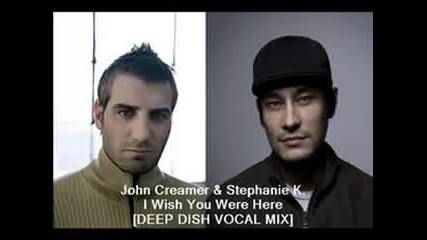™|house|® John Creamer & Stephanie K.-i Wish You Were Here [deep Dish Vocal Mix]
