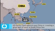 US Pacific Fleet Admiral Says China is 'creating a Great Wall of Sand' in South China Sea