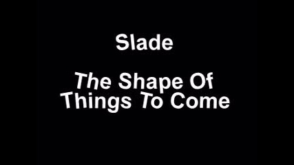 Slade - The Shape Of Things To Come