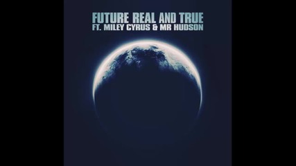 Future ft. Miley Cyrus & Mr. Hudson - Real And True