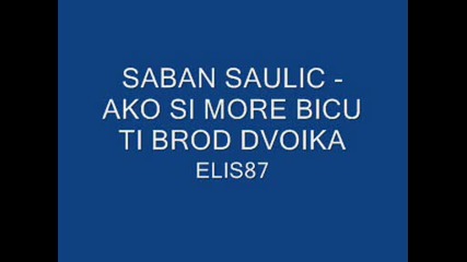 Saban Saulic - Ako Si More Bicu Ti Brod