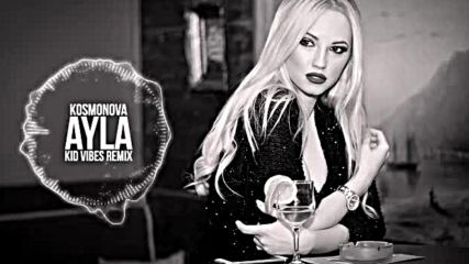 Kosmonova - Ayla Kid Vibes Remix
