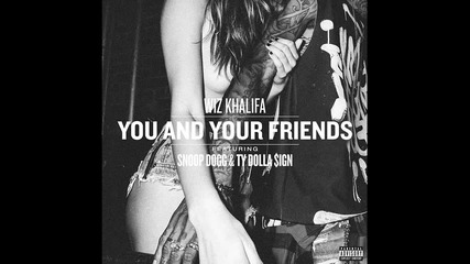 Wiz Khalifa ft. Snoop Dogg & Ty Dolla $ign - You And Your Friends