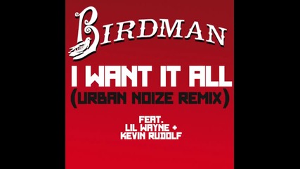 Birdman ft. Kevin Rudolf & Lil Wayne - I Want It All ( Urban Noize Remix ) 