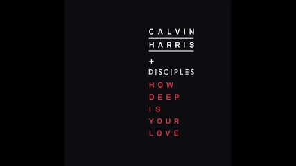 *2015* Calvin Harris + Disciples - How Deep Is Your Love