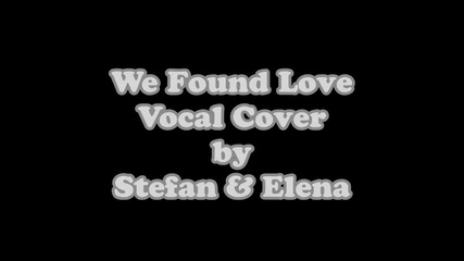 We Found Love - Rihanna feat. Calvin Harris Vocal Cover by Stefan Lich & Elena