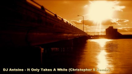 Dj Antoine - It Only Takes A While (christopher S Remix) 
