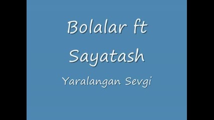 Bolalar ft Sayatash - Yaralangan Sevgi