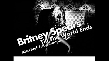 Britney Spears - Till The World Ends ( Alexstef Tribe Jumpin Mix!)