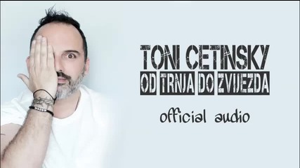 Toni Cetinsky - Od trnja do zvijezda (official Audio 2016)