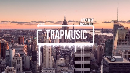 Apex Rise - Take U Out [trap Music Release]