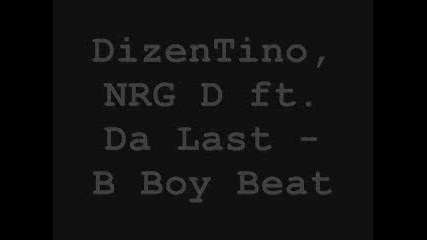 Dizentino, Nrg D Ft. Da Last - B Boy Beat