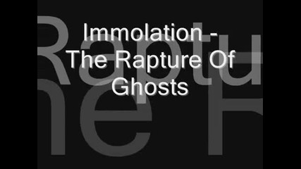 Immolation - The Rapture Of Ghosts