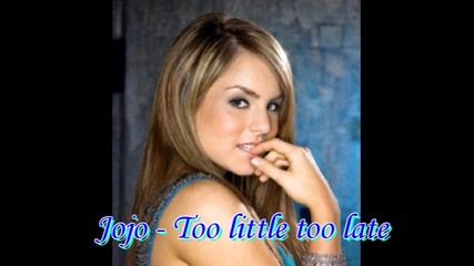 Jojo - Too little too late
