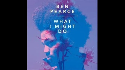 Ben Pearce - What I Might Do