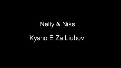 Nelly & Niks - Kysno E Za Liubov