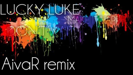 Lucky Luke - Don't Wait, Make It Happen (aivar remix)