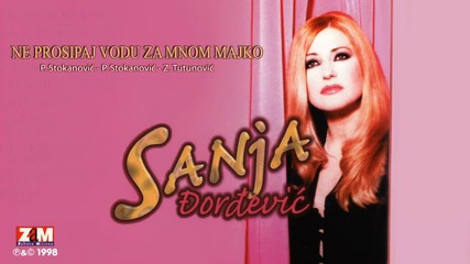 Sanja Dordevic - Ne Prosipaj Vodu Za Mnom Majko