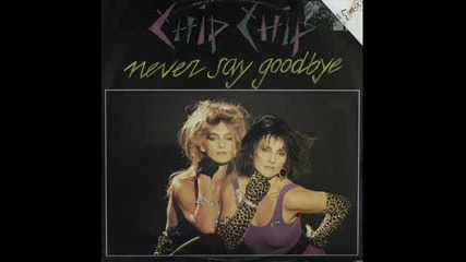 Chip Chip - Never Say Goodbye Single Version