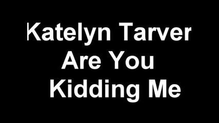 Katelyn Tarver - Are You Kidding Me