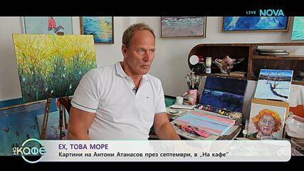 „Ех, това море“: Картини на Антони Атанасов през септември, в „На кафе“ | На кафе | 14 септ. 2026