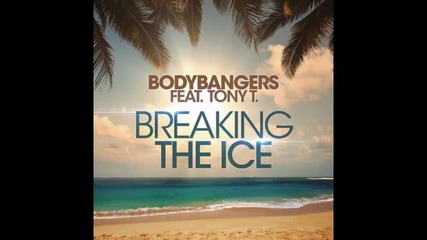*2013* Bodybangers ft. Tony T. - Breaking the ice